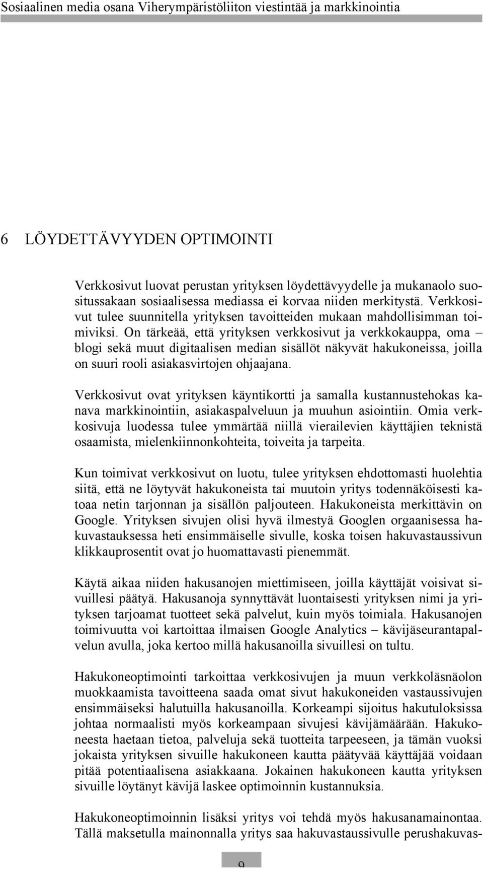 On tärkeää, että yrityksen verkkosivut ja verkkokauppa, oma blogi sekä muut digitaalisen median sisällöt näkyvät hakukoneissa, joilla on suuri rooli asiakasvirtojen ohjaajana.