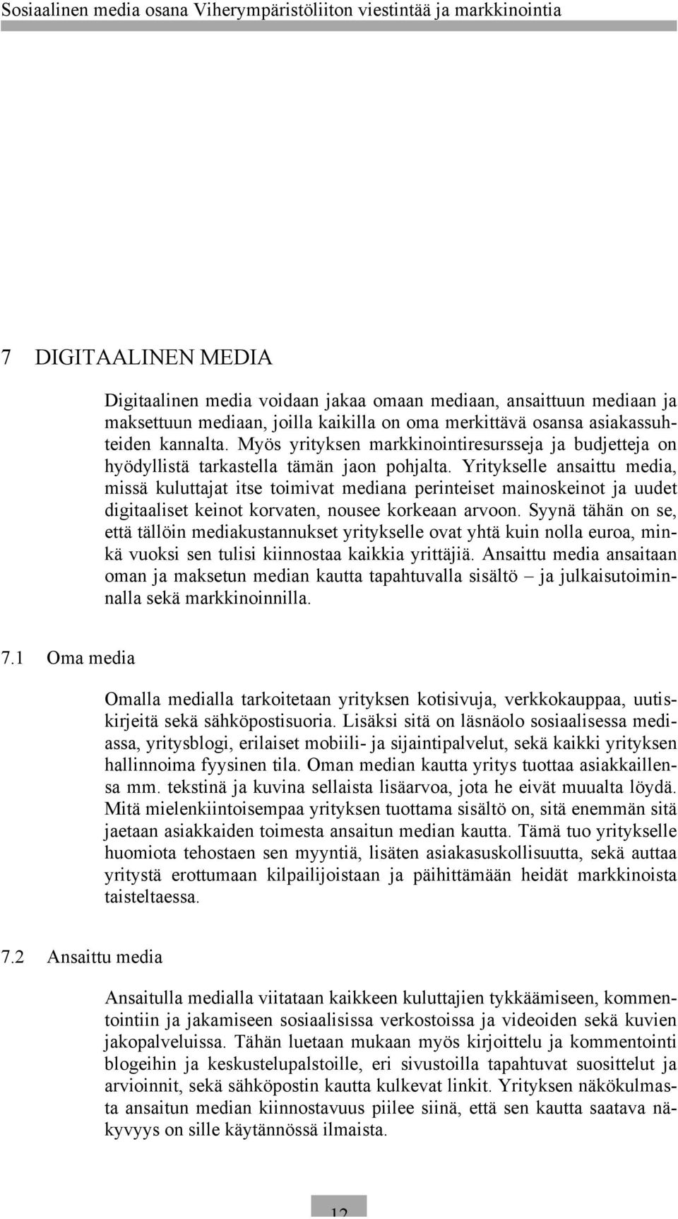 Yritykselle ansaittu media, missä kuluttajat itse toimivat mediana perinteiset mainoskeinot ja uudet digitaaliset keinot korvaten, nousee korkeaan arvoon.