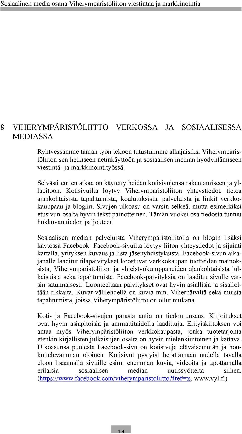 Kotisivuilta löytyy Viherympäristöliiton yhteystiedot, tietoa ajankohtaisista tapahtumista, koulutuksista, palveluista ja linkit verkkokauppaan ja blogiin.