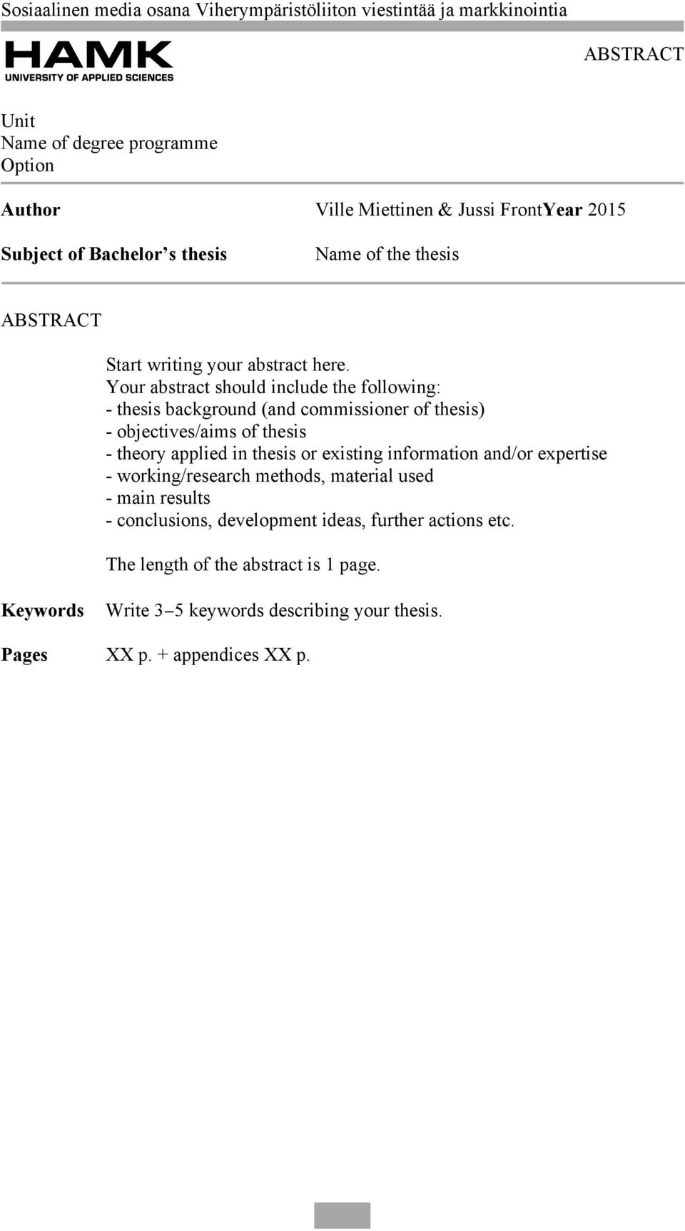 Your abstract should include the following: - thesis background (and commissioner of thesis) - objectives/aims of thesis - theory applied in thesis or