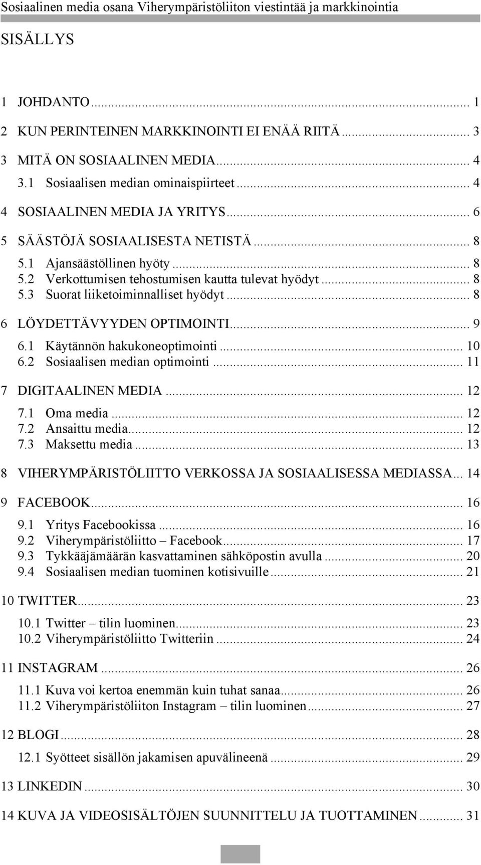 .. 8 6 LÖYDETTÄVYYDEN OPTIMOINTI... 9 6.1 Käytännön hakukoneoptimointi... 10 6.2 Sosiaalisen median optimointi... 11 7 DIGITAALINEN MEDIA... 12 7.1 Oma media... 12 7.2 Ansaittu media... 12 7.3 Maksettu media.