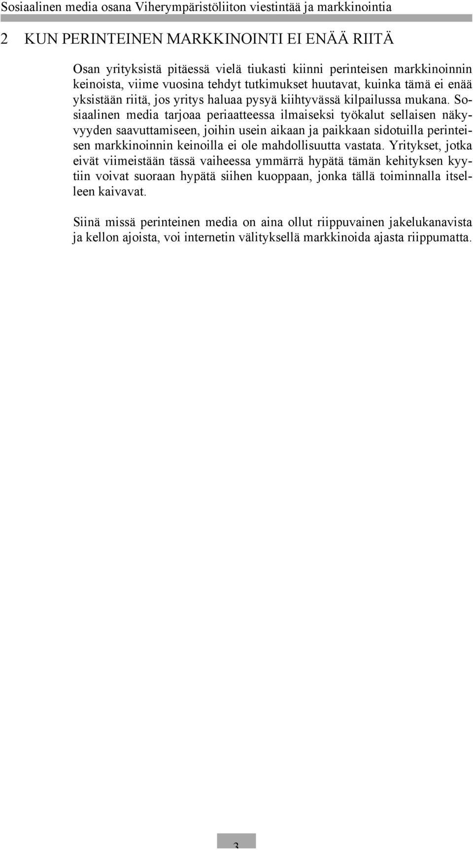 Sosiaalinen media tarjoaa periaatteessa ilmaiseksi työkalut sellaisen näkyvyyden saavuttamiseen, joihin usein aikaan ja paikkaan sidotuilla perinteisen markkinoinnin keinoilla ei ole mahdollisuutta