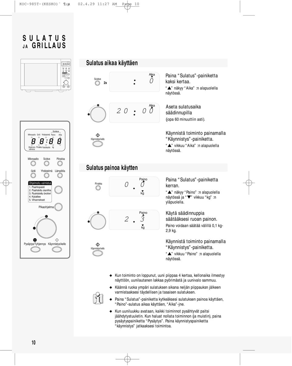 Yhdistelmä Paino Objelmoitu Paistolämpötila Yhdistelmä Aika painoa käytten Paino 8 0 0 8 Paino 0 2 3 0 Käynnistä toiminto painamalla Käynnistys -painiketta. vikkuu Aika :n alapuolella näytössä.