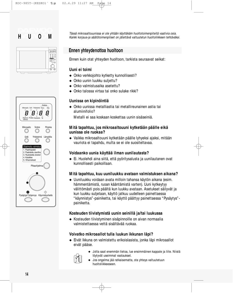 Ennen yhteydenottoa huoltoon Ennen kuin otat yhteyden huoltoon, tarkista seuraavat seikat: Uuni ei toimi Onko verkkojohto kytketty kunnollisesti? Onko uunin luukku suljettu? Onko aika asetettu?