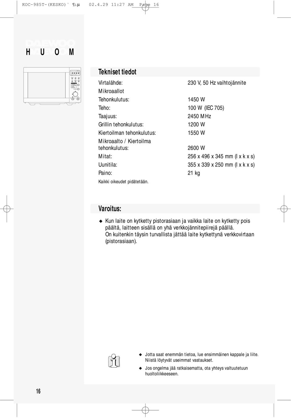 tehonkulutus: 1550 W / Kiertoilma tehonkulutus: 2600 W Mitat: 256 x 496 x 345 mm (I x k x s) Uunitila: 355 x 339 x 250 mm (I x k x s) Paino: 21 Kaikki oikeudet pidätetään.