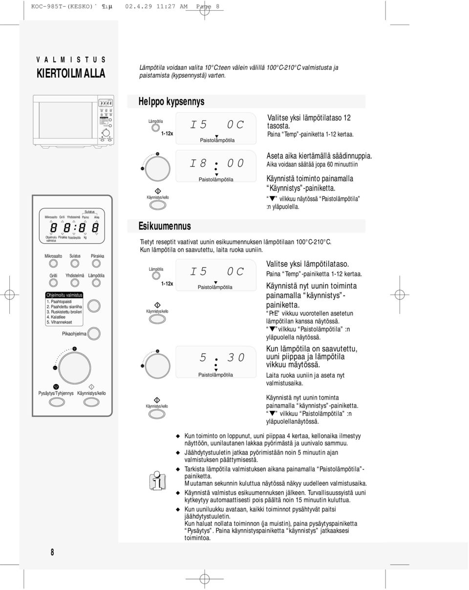 Helppo kypsennys 1-12x I 5 0 C Paistolämpötila Valitse yksi lämpötilataso 12 tasosta. Paina Temp -painiketta 1-12 kertaa.