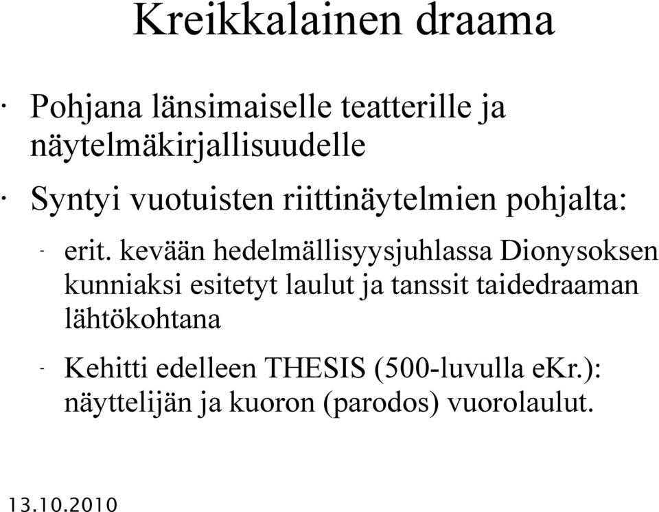 kevään hedelmällisyysjuhlassa Dionysoksen kunniaksi esitetyt laulut ja tanssit