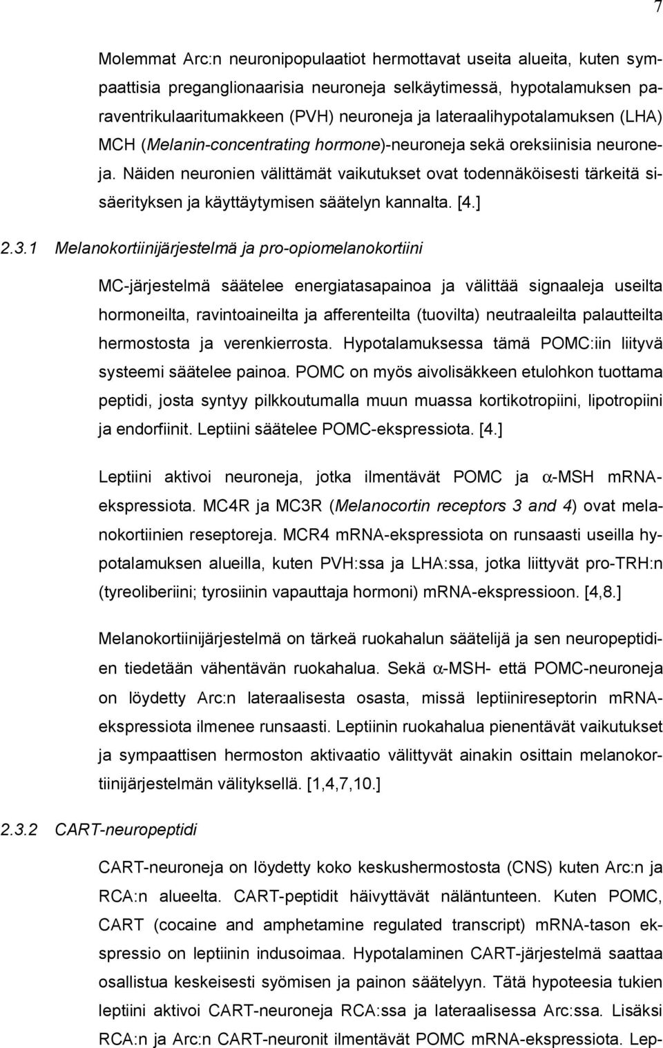 Näiden neuronien välittämät vaikutukset ovat todennäköisesti tärkeitä sisäerityksen ja käyttäytymisen säätelyn kannalta. [4.] 2.3.