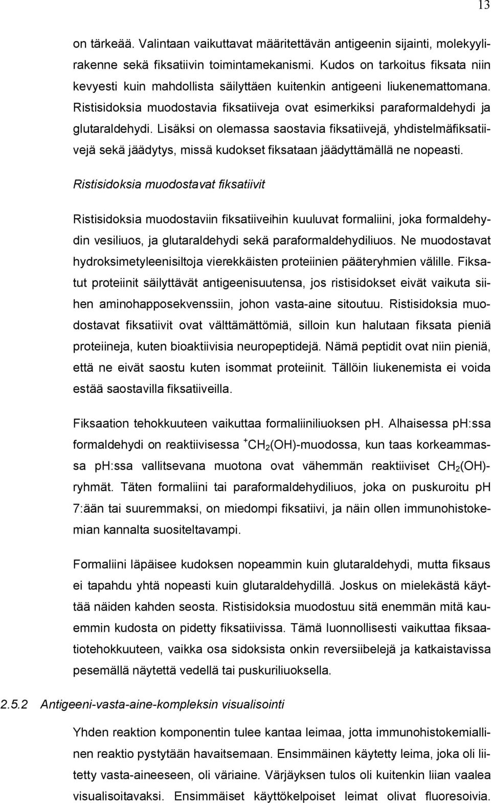 Lisäksi on olemassa saostavia fiksatiivejä, yhdistelmäfiksatiivejä sekä jäädytys, missä kudokset fiksataan jäädyttämällä ne nopeasti.