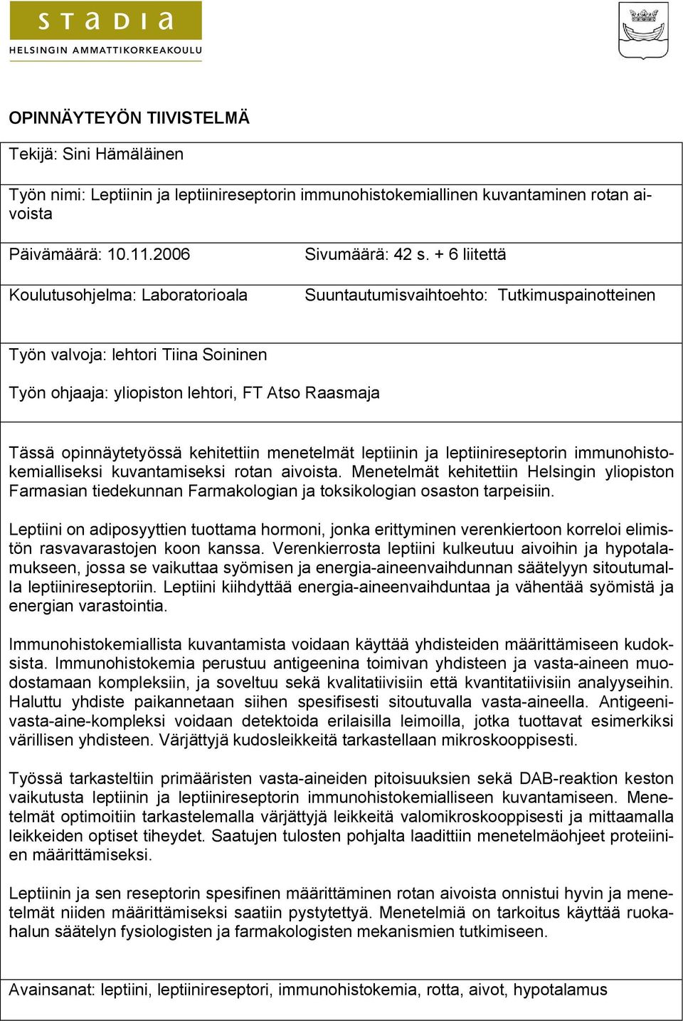 + 6 liitettä Suuntautumisvaihtoehto: Tutkimuspainotteinen Työn valvoja: lehtori Tiina Soininen Työn ohjaaja: yliopiston lehtori, FT Atso Raasmaja Tässä opinnäytetyössä kehitettiin menetelmät