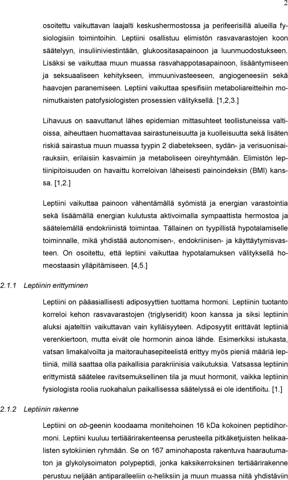 Lisäksi se vaikuttaa muun muassa rasvahappotasapainoon, lisääntymiseen ja seksuaaliseen kehitykseen, immuunivasteeseen, angiogeneesiin sekä haavojen paranemiseen.