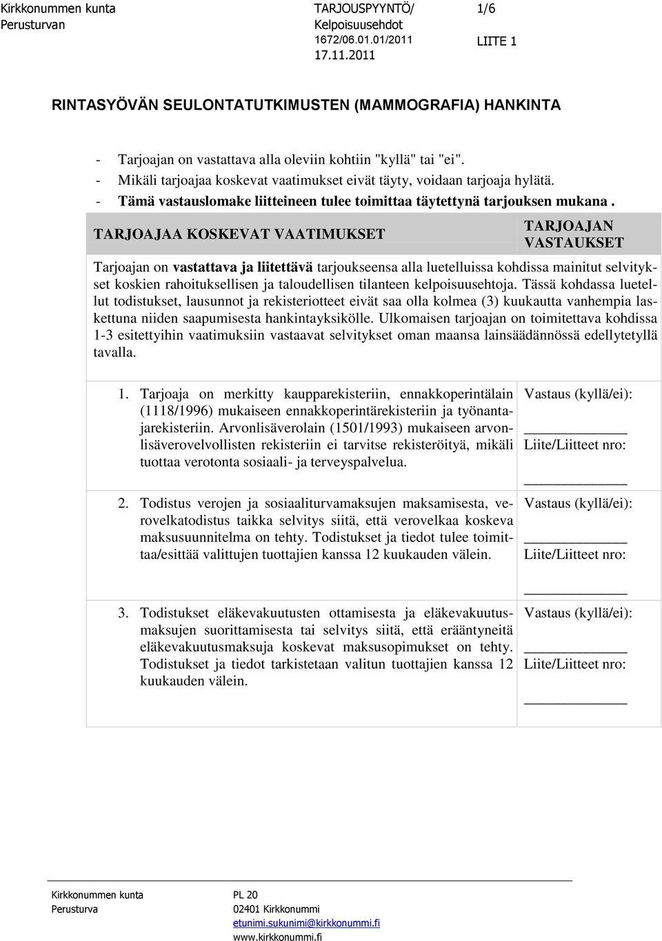 TARJOAJAA KOSKEVAT VAATIMUKSET TARJOAJAN VASTAUKSET Tarjoajan on vastattava ja liitettävä tarjoukseensa alla luetelluissa kohdissa mainitut selvitykset koskien rahoituksellisen ja taloudellisen