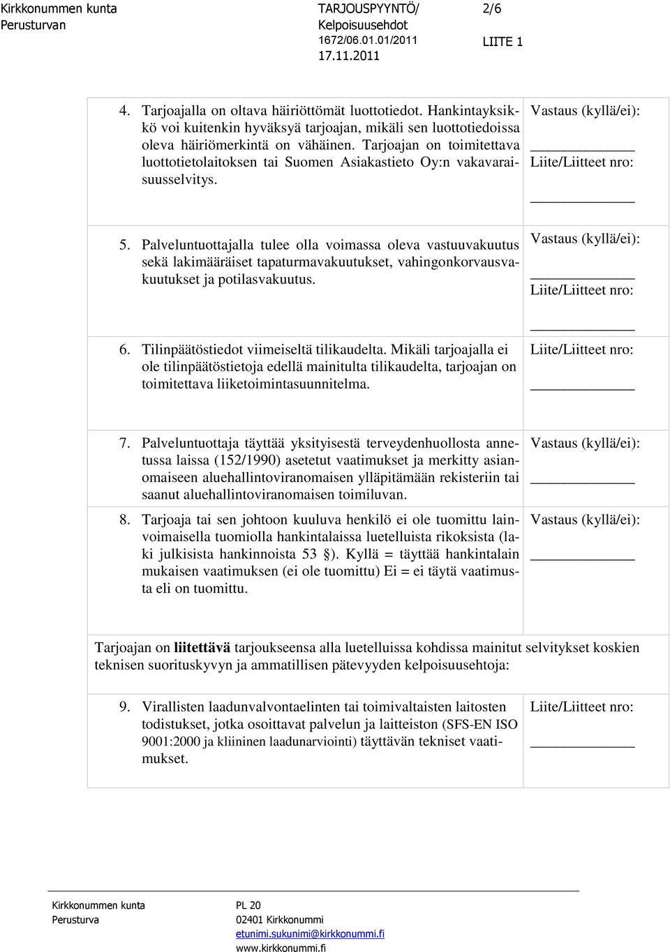 Palveluntuottajalla tulee olla voimassa oleva vastuuvakuutus sekä lakimääräiset tapaturmavakuutukset, vahingonkorvausvakuutukset ja potilasvakuutus. 6. Tilinpäätöstiedot viimeiseltä tilikaudelta.