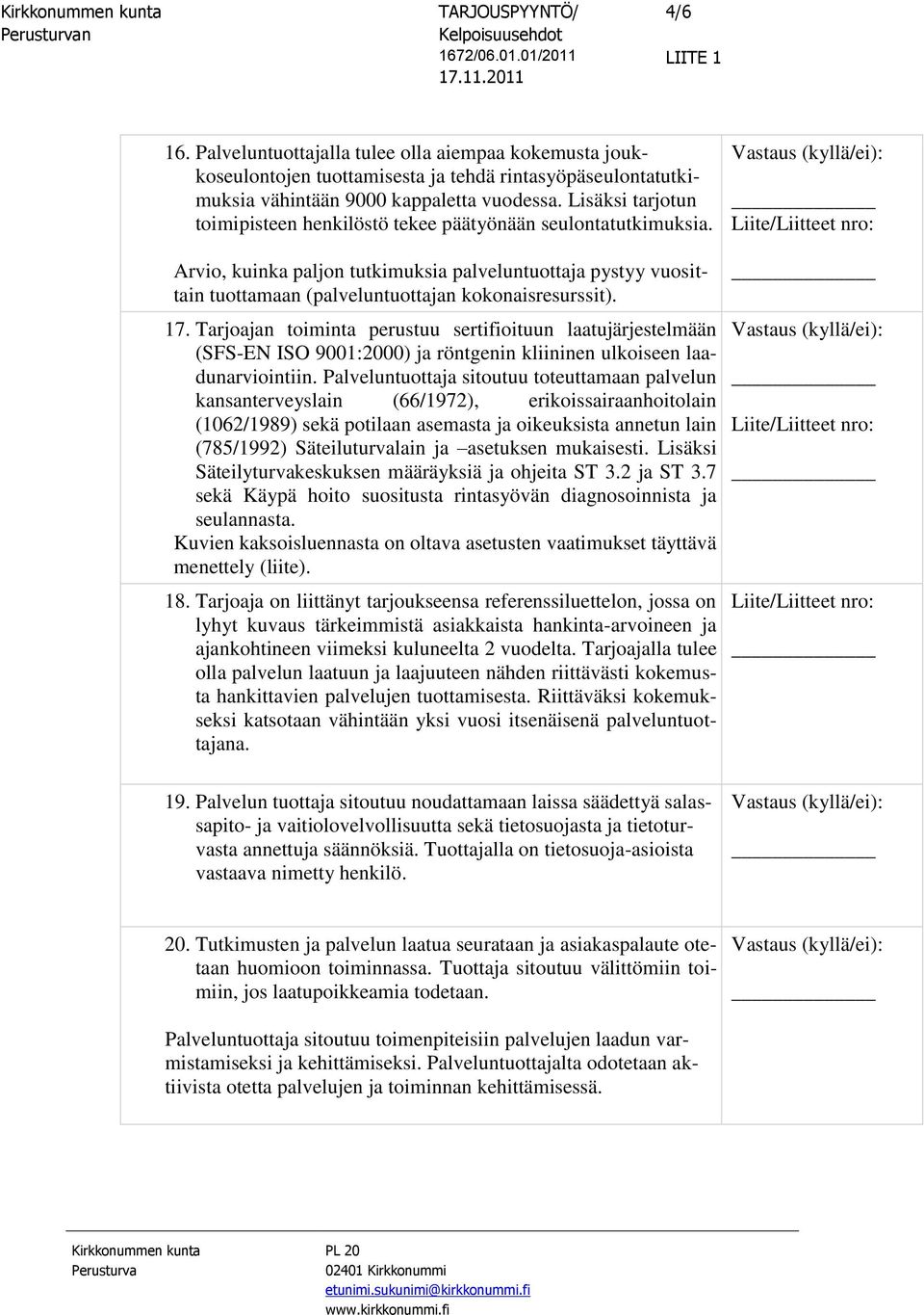 Tarjoajan toiminta perustuu sertifioituun laatujärjestelmään (SFS-EN ISO 9001:2000) ja röntgenin kliininen ulkoiseen laadunarviointiin.