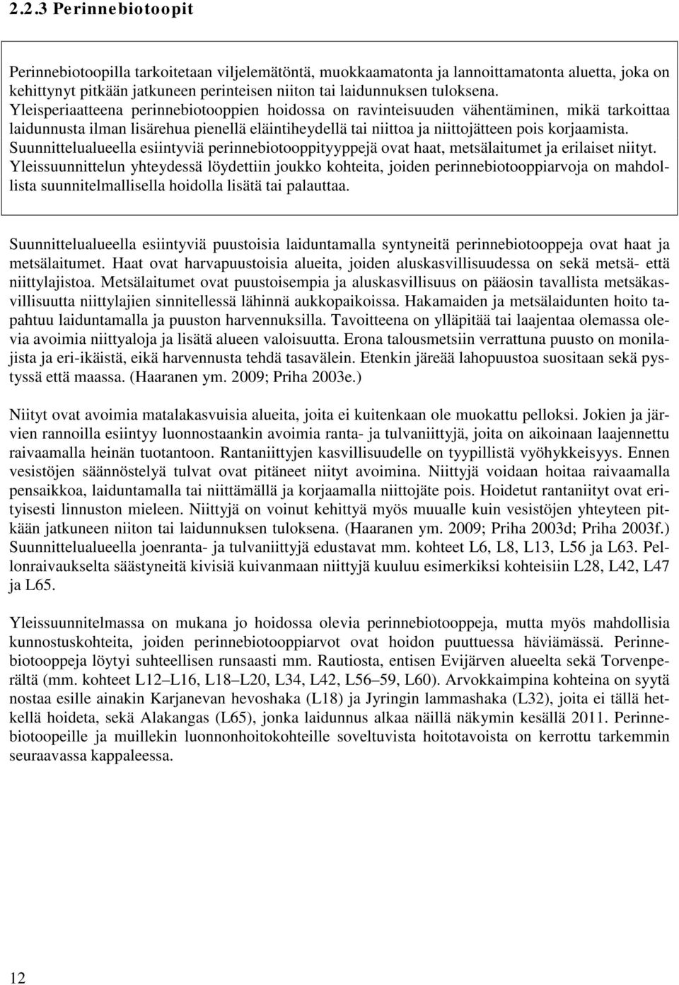 Suunnittelualueella esiintyviä perinnebiotooppityyppejä ovat haat, metsälaitumet ja erilaiset niityt.