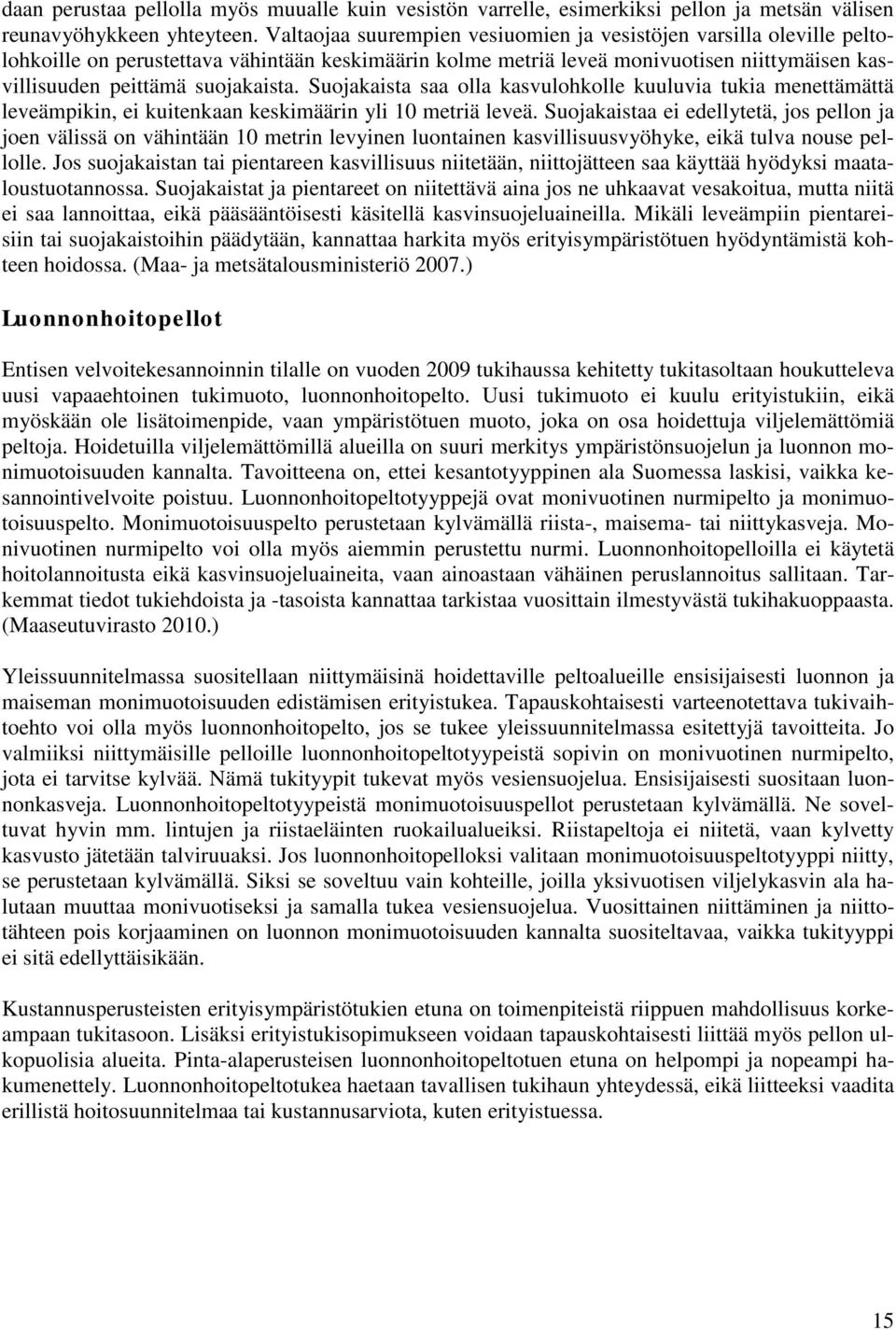 Suojakaista saa olla kasvulohkolle kuuluvia tukia menettämättä leveämpikin, ei kuitenkaan keskimäärin yli 10 metriä leveä.