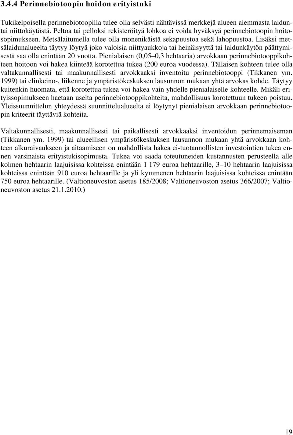 Lisäksi metsälaidunalueelta täytyy löytyä joko valoisia niittyaukkoja tai heinäisyyttä tai laidunkäytön päättymisestä saa olla enintään 20 vuotta.