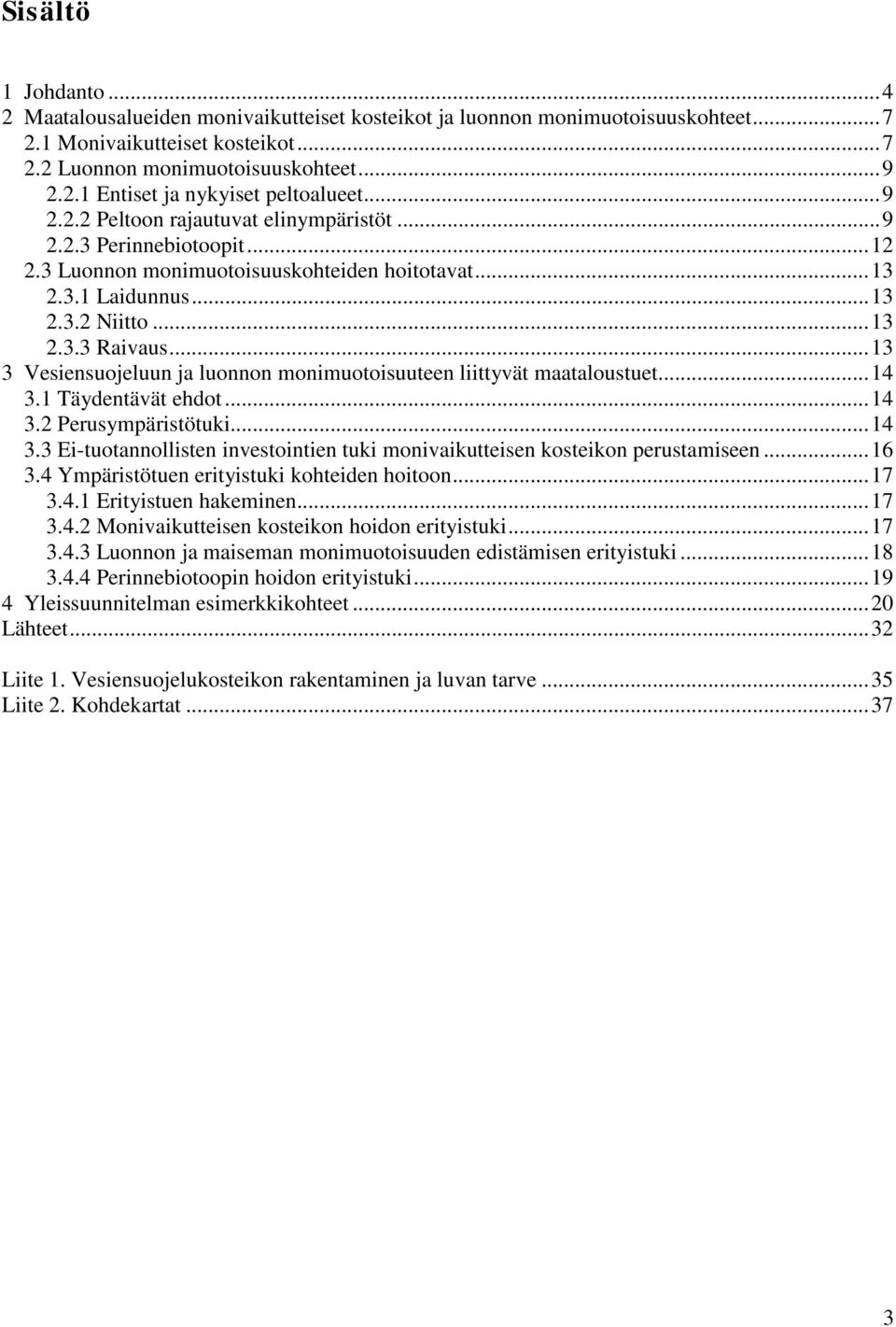 .. 13 3 Vesiensuojeluun ja luonnon monimuotoisuuteen liittyvät maataloustuet... 14 3.1 Täydentävät ehdot... 14 3.2 Perusympäristötuki... 14 3.3 Ei-tuotannollisten investointien tuki monivaikutteisen kosteikon perustamiseen.