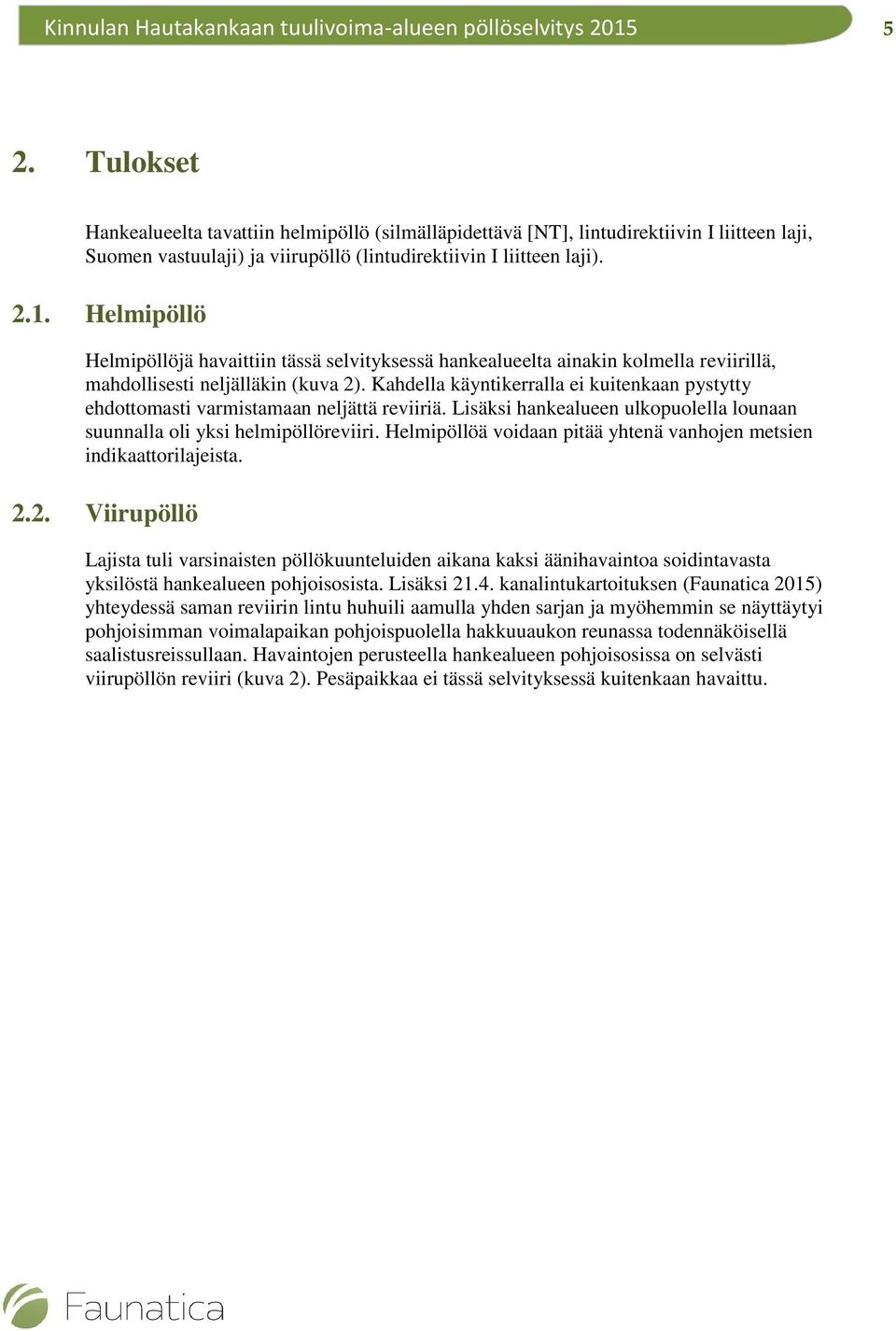 Kahdella käyntikerralla ei kuitenkaan pystytty ehdottomasti varmistamaan neljättä reviiriä. Lisäksi hankealueen ulkopuolella lounaan suunnalla oli yksi helmipöllöreviiri.