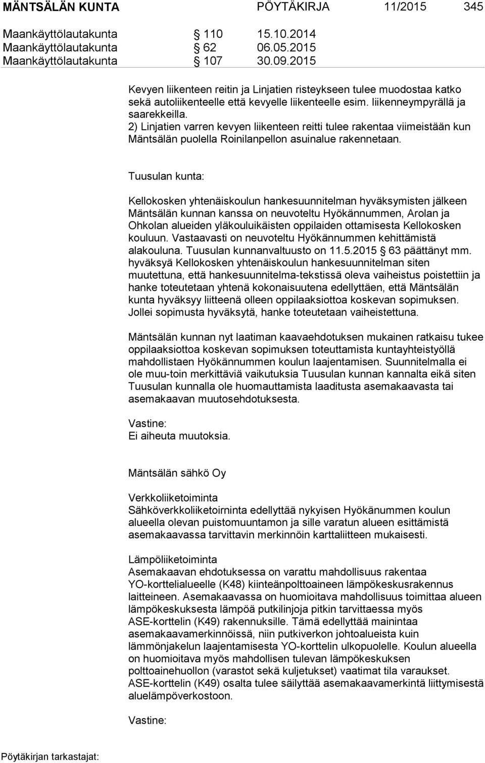2) Linjatien varren kevyen liikenteen reitti tulee rakentaa viimeistään kun Mäntsälän puolella Roinilanpellon asuinalue rakennetaan.