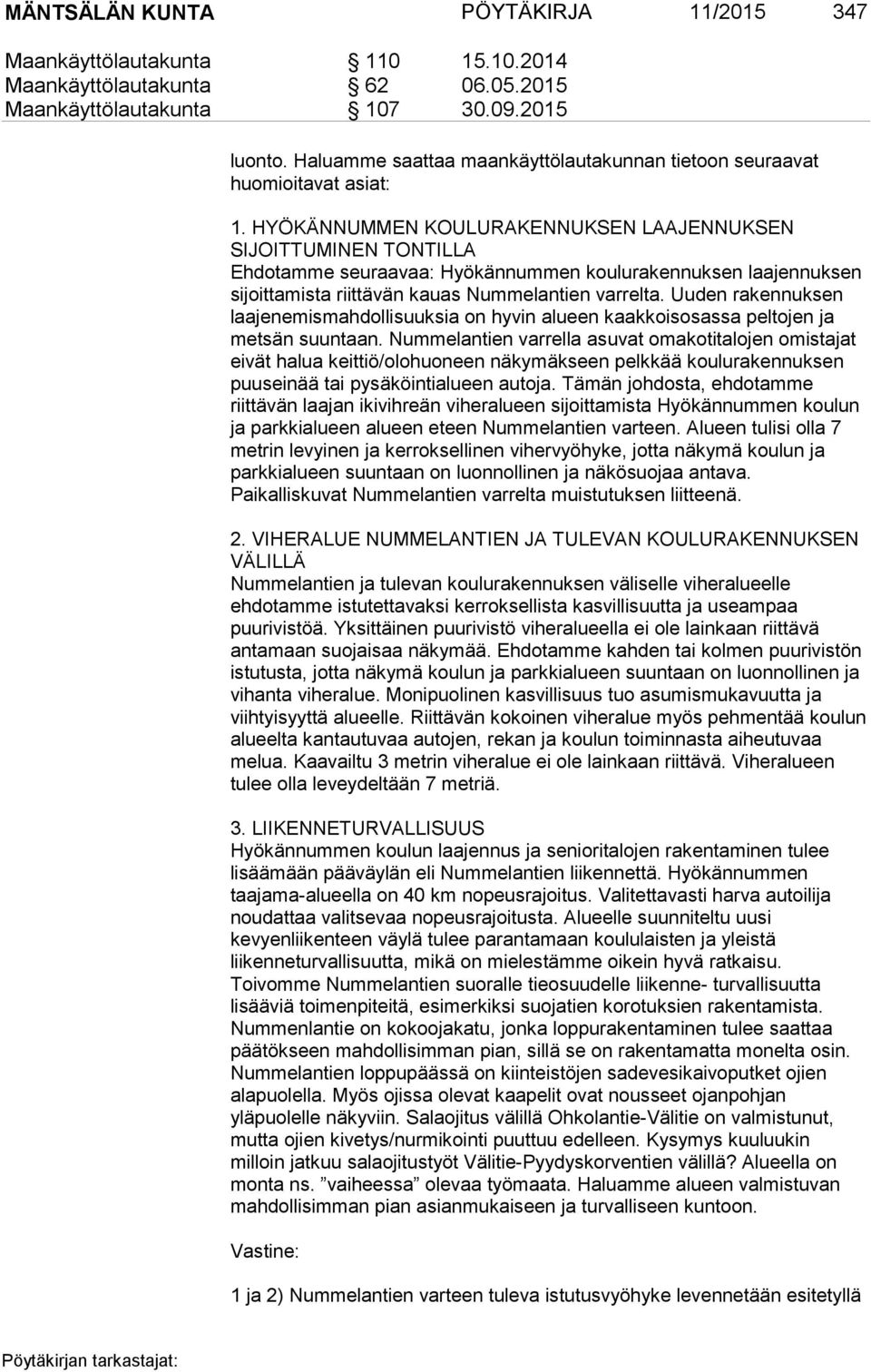 HYÖKÄNNUMMEN KOULURAKENNUKSEN LAAJENNUKSEN SIJOITTUMINEN TONTILLA Ehdotamme seuraavaa: Hyökännummen koulurakennuksen laajennuksen sijoittamista riittävän kauas Nummelantien varrelta.