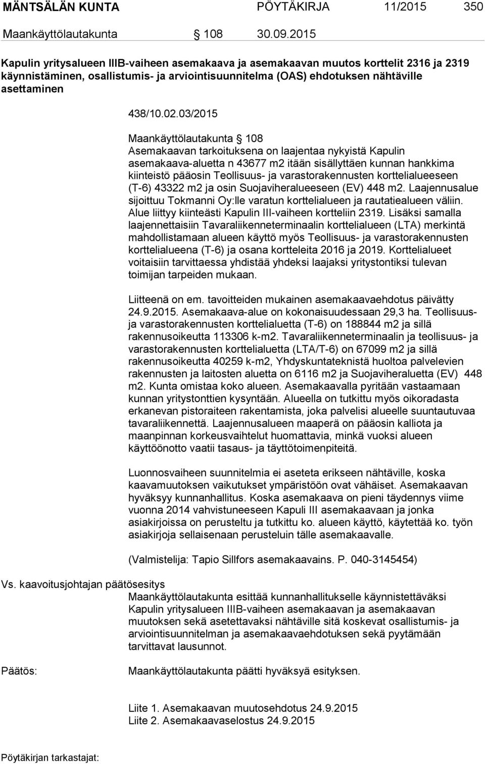03/2015 Maankäyttölautakunta 108 Asemakaavan tarkoituksena on laajentaa nykyistä Kapulin asemakaava-aluetta n 43677 m2 itään sisällyttäen kunnan hankkima kiinteistö pääosin Teollisuus- ja