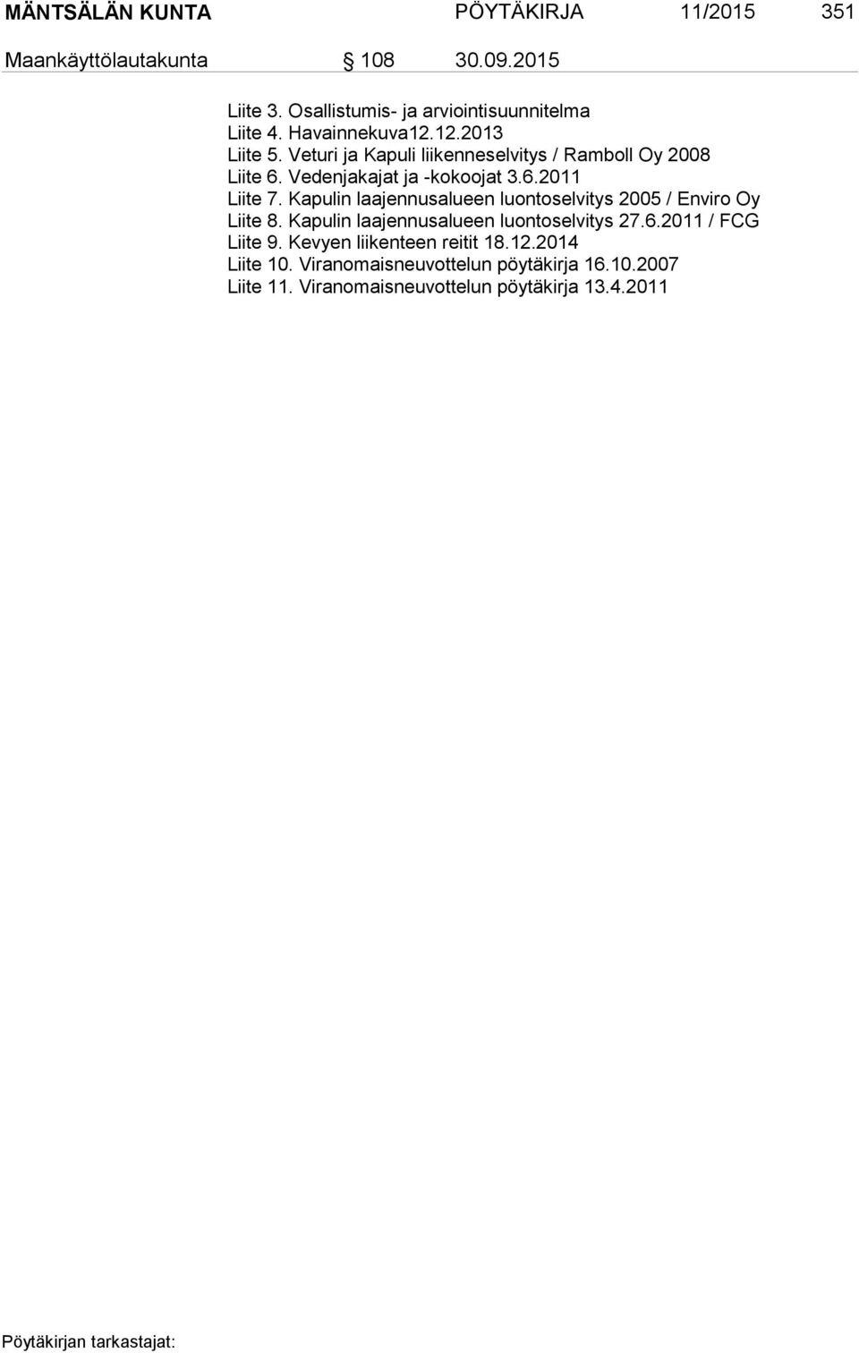 Kapulin laajennusalueen luontoselvitys 2005 / Enviro Oy Liite 8. Kapulin laajennusalueen luontoselvitys 27.6.2011 / FCG Liite 9.