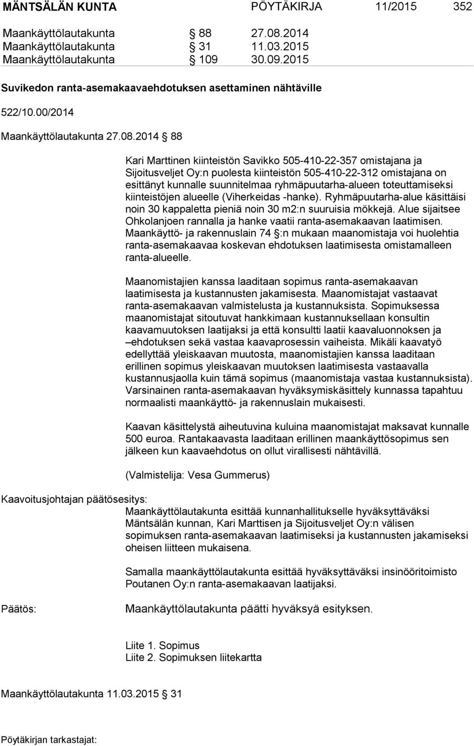 2014 88 Kari Marttinen kiinteistön Savikko 505-410-22-357 omistajana ja Sijoitusveljet Oy:n puolesta kiinteistön 505-410-22-312 omistajana on esittänyt kunnalle suunnitelmaa ryhmäpuutarha-alueen