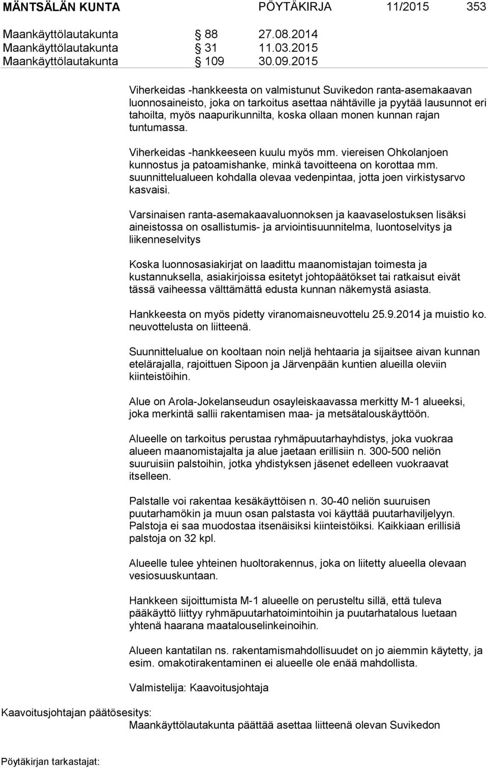 2015 Viherkeidas -hankkeesta on valmistunut Suvikedon ranta-asemakaavan luonnosaineisto, joka on tarkoitus asettaa nähtäville ja pyytää lausunnot eri tahoilta, myös naapurikunnilta, koska ollaan