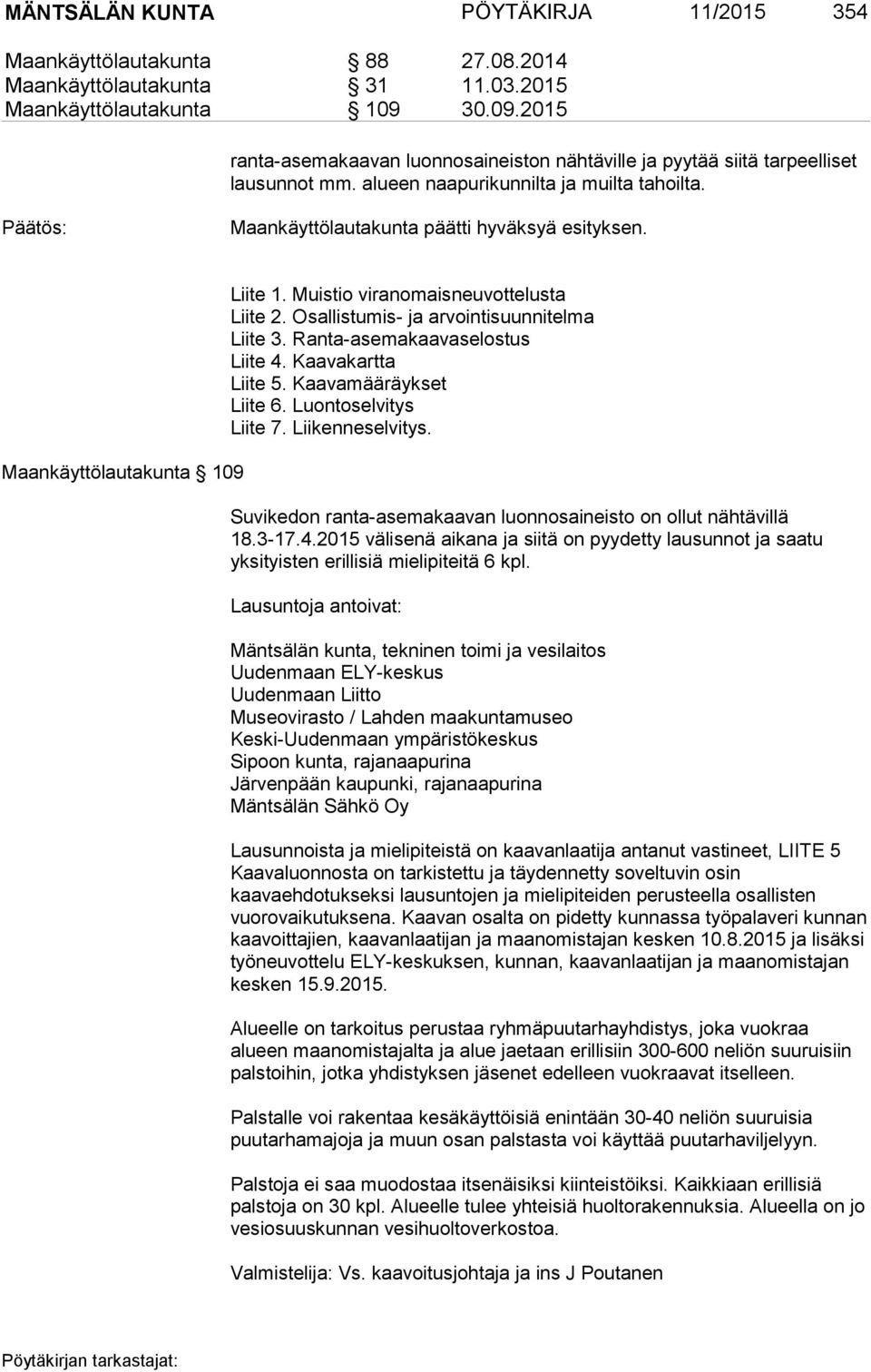 Maankäyttölautakunta 109 Liite 1. Muistio viranomaisneuvottelusta Liite 2. Osallistumis- ja arvointisuunnitelma Liite 3. Ranta-asemakaavaselostus Liite 4. Kaavakartta Liite 5. Kaavamääräykset Liite 6.