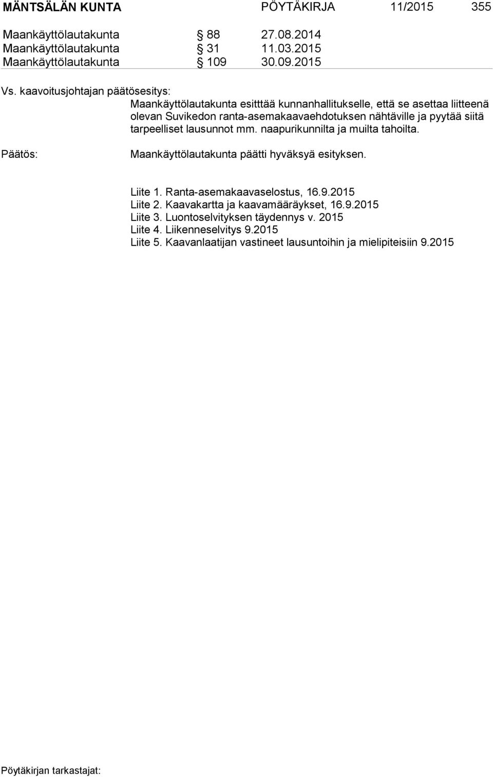 pyytää siitä tarpeelliset lausunnot mm. naapurikunnilta ja muilta tahoilta. Maankäyttölautakunta päätti hyväksyä esityksen. Liite 1. Ranta-asemakaavaselostus, 16.9.