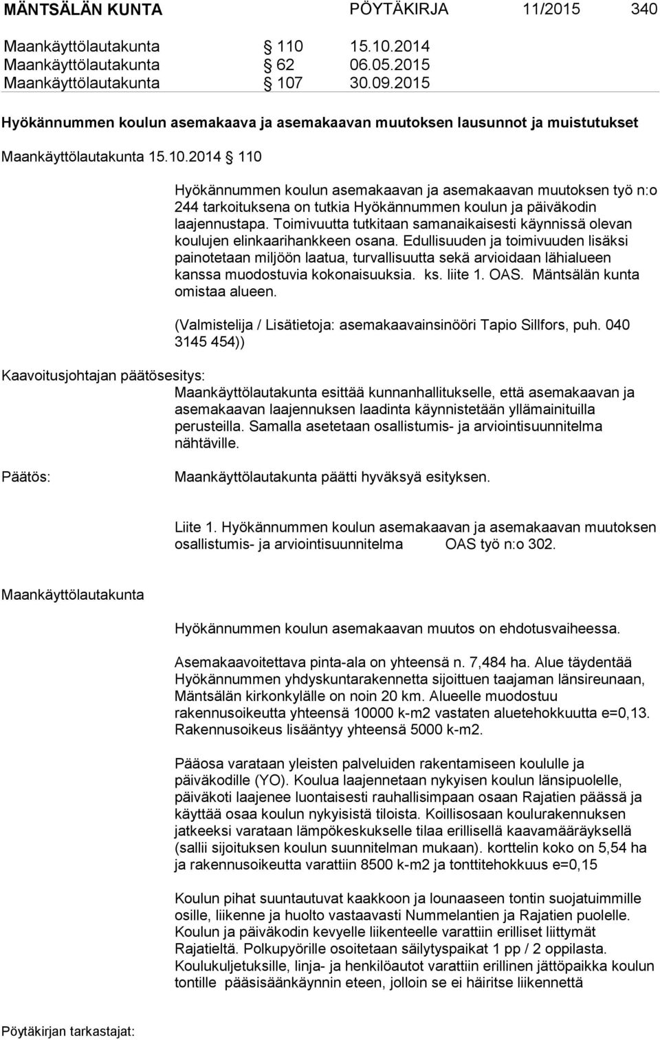 2014 110 Hyökännummen koulun asemakaavan ja asemakaavan muutoksen työ n:o 244 tarkoituksena on tutkia Hyökännummen koulun ja päiväkodin laajennustapa.