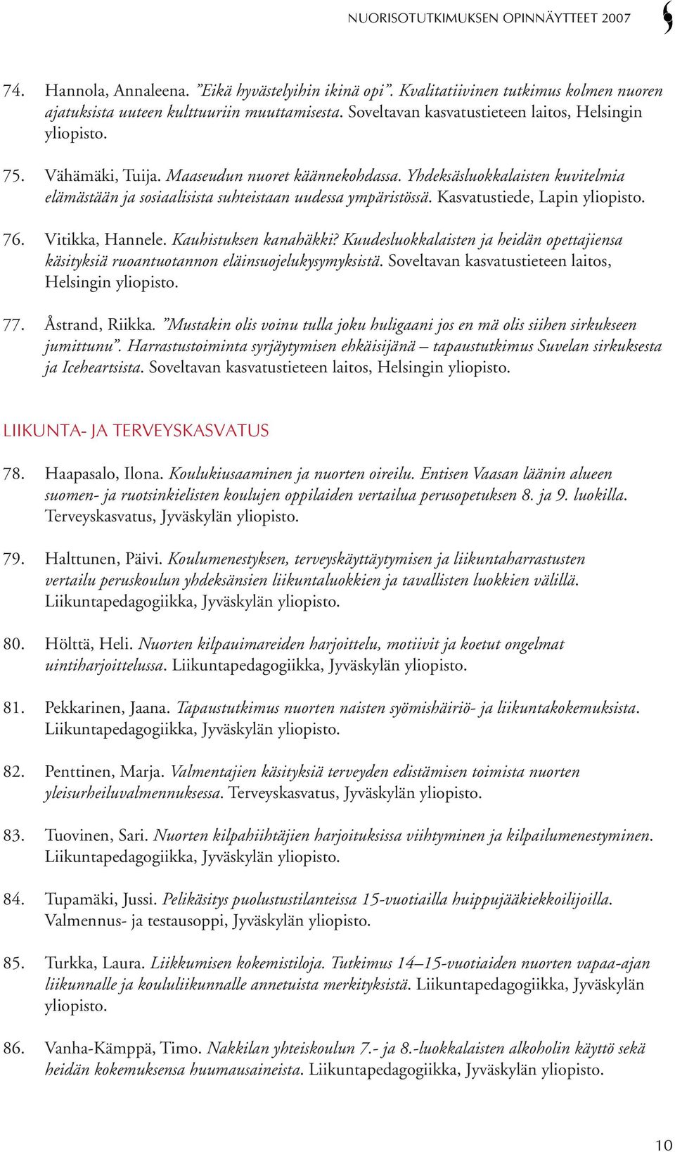 Kauhistuksen kanahäkki? Kuudesluokkalaisten ja heidän opettajiensa käsityksiä ruoantuotannon eläinsuojelukysymyksistä. Soveltavan kasvatustieteen laitos, Helsingin yliopisto. 77. Åstrand, Riikka.