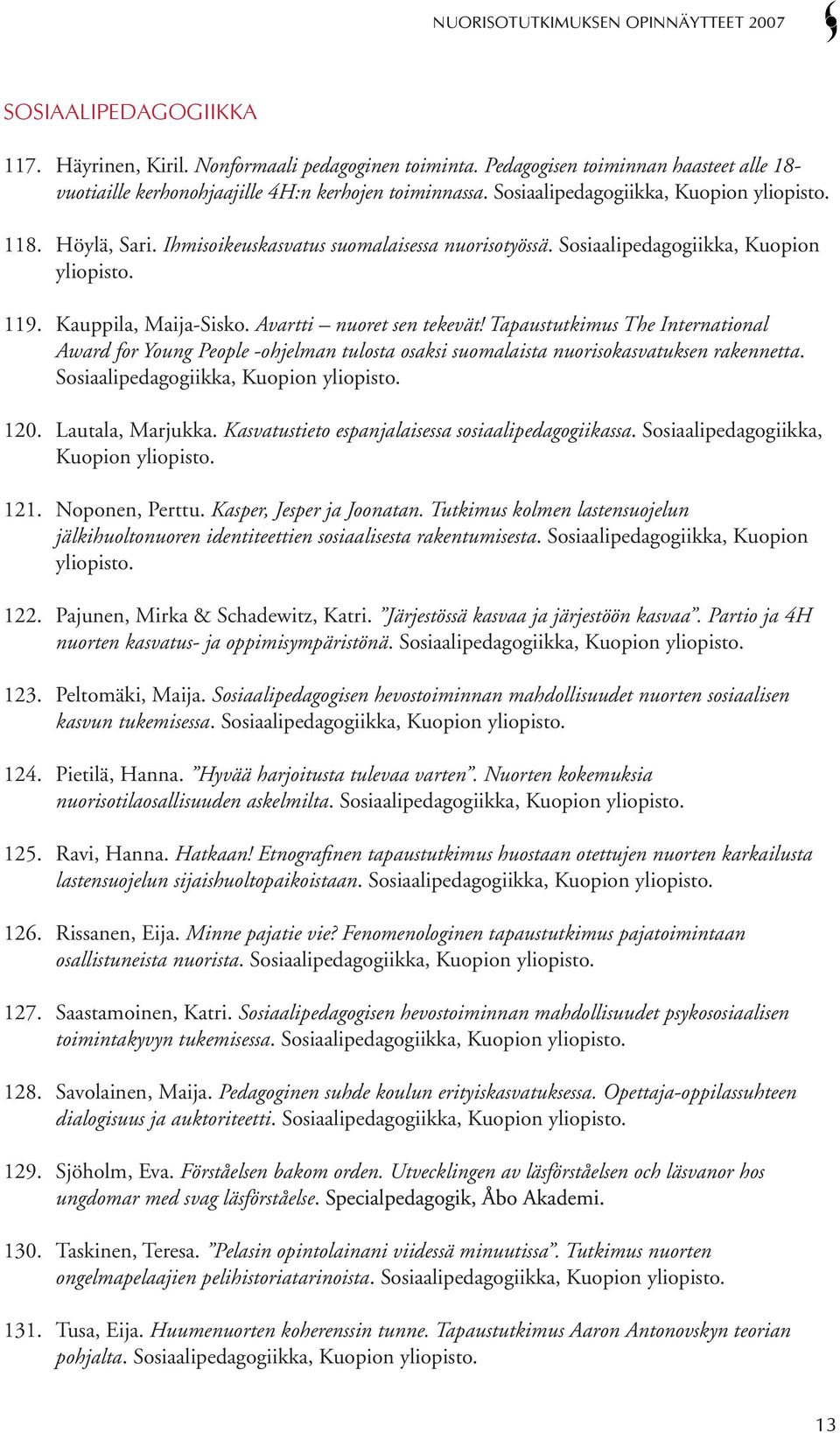 Avartti nuoret sen tekevät! Tapaustutkimus The International Award for Young People -ohjelman tulosta osaksi suomalaista nuorisokasvatuksen rakennetta. Sosiaalipedagogiikka, Kuopion yliopisto. 120.