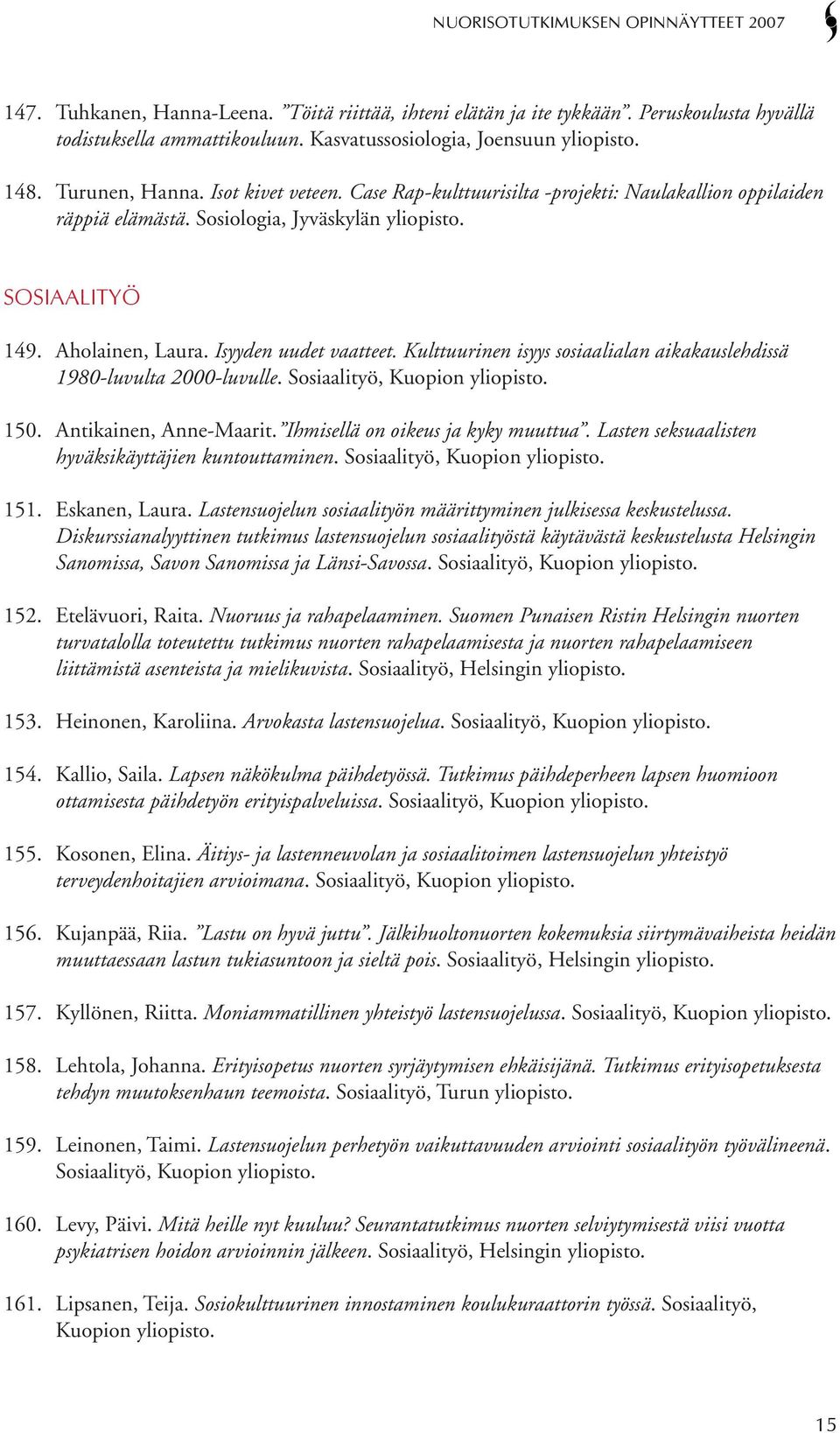 Kulttuurinen isyys sosiaalialan aikakauslehdissä 1980-luvulta 2000-luvulle. Sosiaalityö, Kuopion yliopisto. 150. Antikainen, Anne-Maarit. Ihmisellä on oikeus ja kyky muuttua.