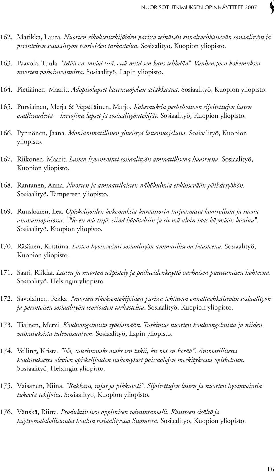 Sosiaalityö, Kuopion yliopisto. 165. Pursiainen, Merja & Vepsäläinen, Marjo. Kokemuksia perhehoitoon sijoitettujen lasten osallisuudesta kertojina lapset ja sosiaalityöntekijät.