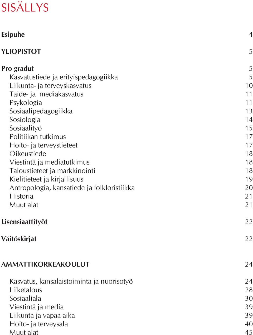 markkinointi 18 Kielitieteet ja kirjallisuus 19 Antropologia, kansatiede ja folkloristiikka 20 Historia 21 Muut alat 21 Lisensiaattityöt 22 Väitöskirjat 22