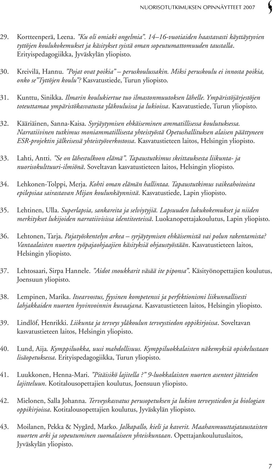 Kunttu, Sinikka. Ilmarin koulukiertue tuo ilmastonmuutoksen lähelle. Ympäristöjärjestöjen toteuttamaa ympäristökasvatusta yläkouluissa ja lukioissa. Kasvatustiede, Turun yliopisto. 32.