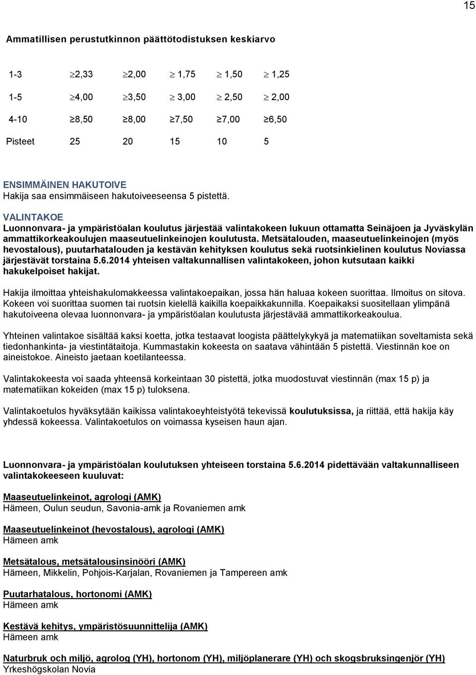 VALINTAKOE Luonnonvara- ja ympäristöalan koulutus järjestää valintakokeen lukuun ottamatta Seinäjoen ja Jyväskylän ammattikorkeakoulujen maaseutuelinkeinojen koulutusta.