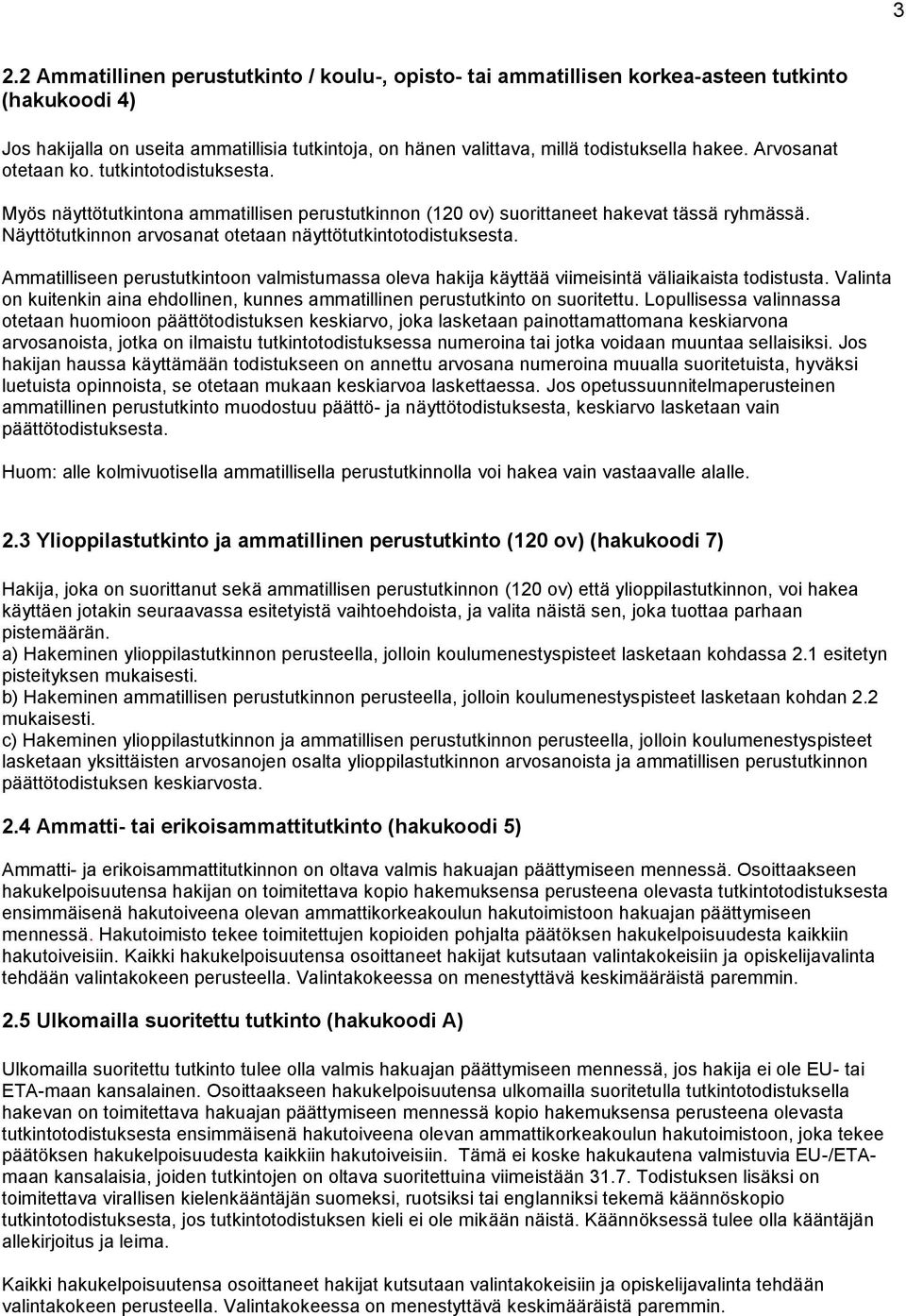 Näyttötutkinnon arvosanat otetaan näyttötutkintotodistuksesta. Ammatilliseen perustutkintoon valmistumassa oleva hakija käyttää viimeisintä väliaikaista todistusta.