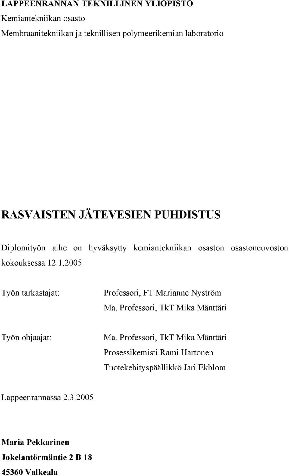 .1.2005 Työn tarkastajat: Professori, FT Marianne Nyström Ma. Professori, TkT Mika Mänttäri Työn ohjaajat: Ma.