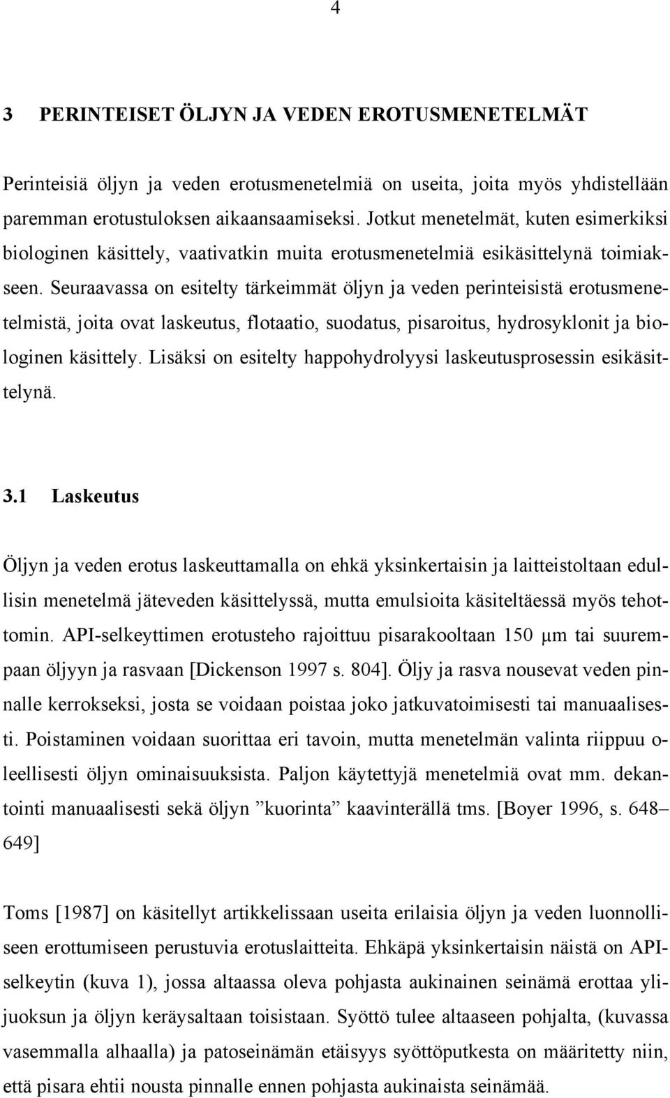 Seuraavassa on esitelty tärkeimmät öljyn ja veden perinteisistä erotusmenetelmistä, joita ovat laskeutus, flotaatio, suodatus, pisaroitus, hydrosyklonit ja biologinen käsittely.