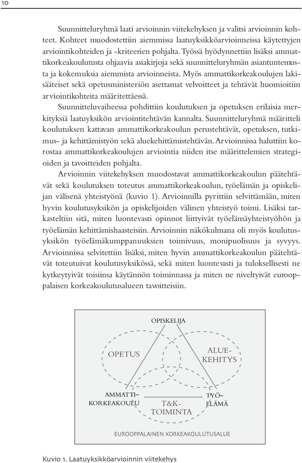 Myös ammattikorkeakoulujen lakisääteiset sekä opetusministeriön asettamat velvoitteet ja tehtävät huomioitiin arviointikohteita määritettäessä.