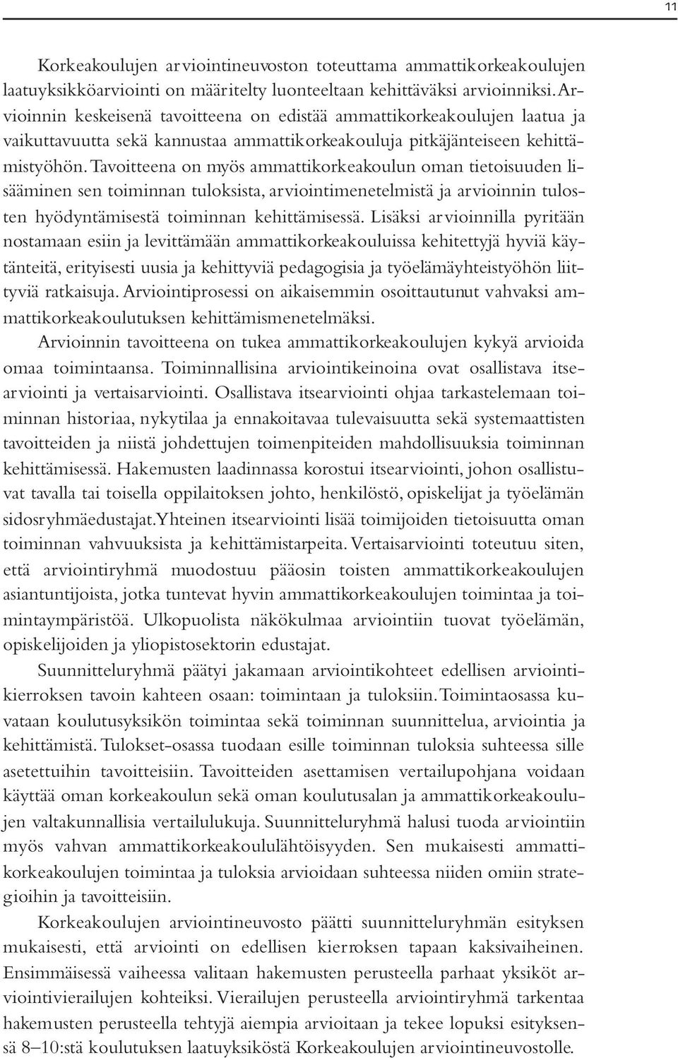 Tavoitteena on myös ammattikorkeakoulun oman tietoisuuden lisääminen sen toiminnan tuloksista, arviointimenetelmistä ja arvioinnin tulosten hyödyntämisestä toiminnan kehittämisessä.