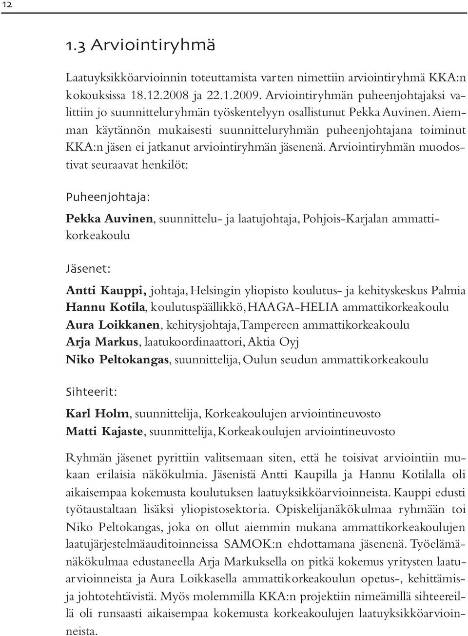 Aiemman käytännön mukaisesti suunnitteluryhmän puheenjohtajana toiminut KKA:n jäsen ei jatkanut arviointiryhmän jäsenenä.