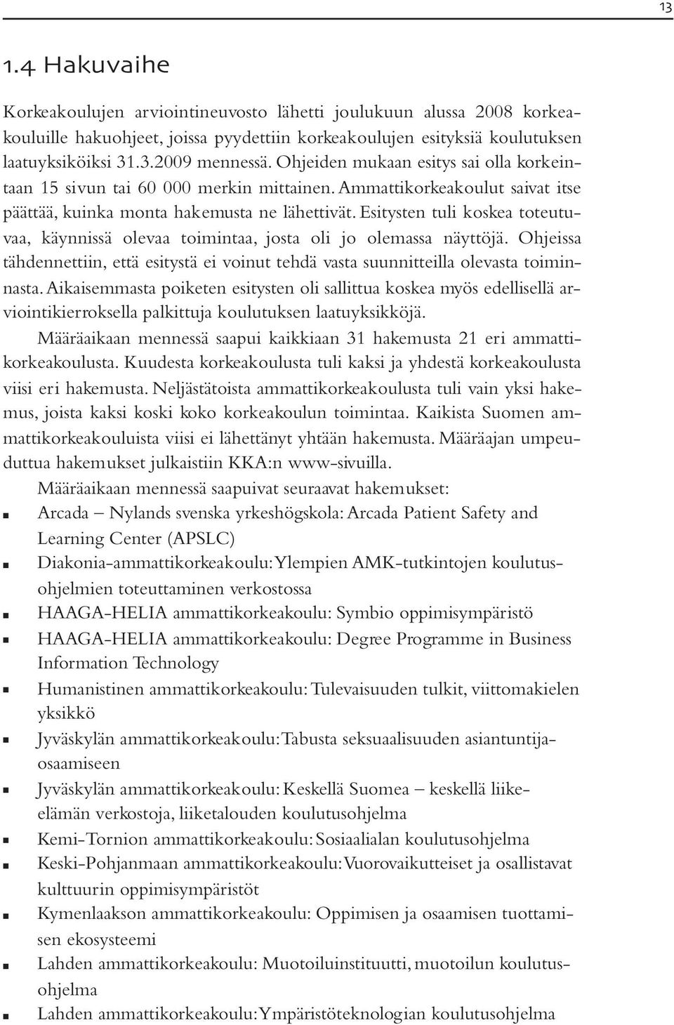 Esitysten tuli koskea toteutuvaa, käynnissä olevaa toimintaa, josta oli jo olemassa näyttöjä. Ohjeissa tähdennettiin, että esitystä ei voinut tehdä vasta suunnitteilla olevasta toiminnasta.