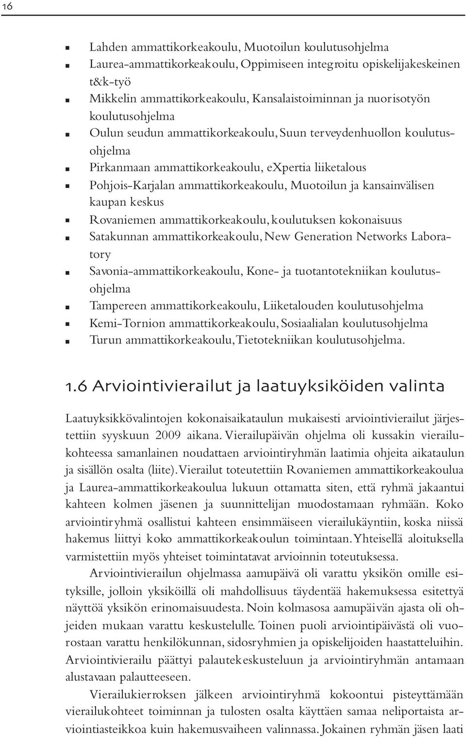 kansainvälisen kaupan keskus Rovaniemen ammattikorkeakoulu, koulutuksen kokonaisuus Satakunnan ammattikorkeakoulu, New Generation Networks Laboratory Savonia-ammattikorkeakoulu, Kone- ja