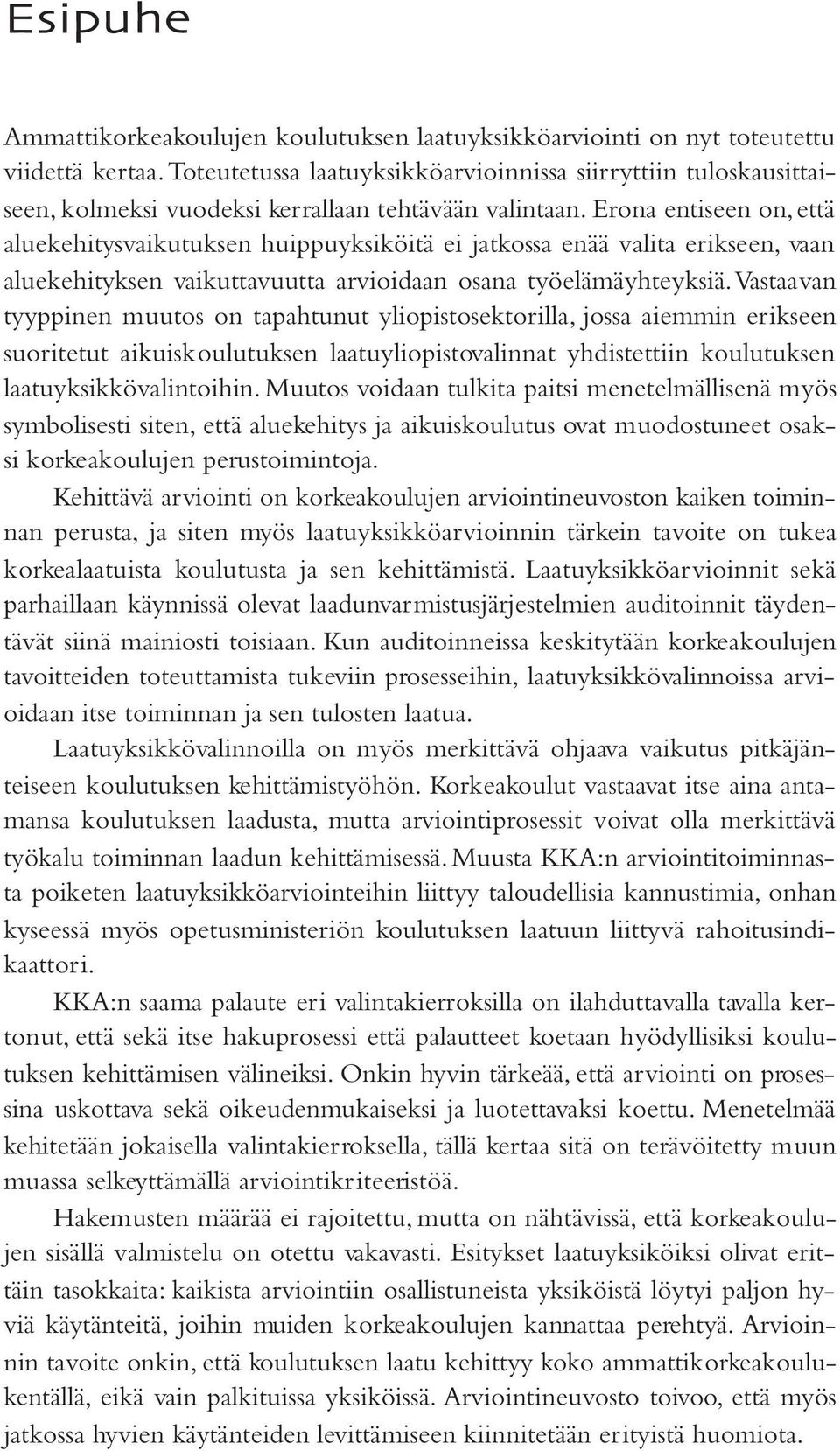 Erona entiseen on, että aluekehitysvaikutuksen huippuyksiköitä ei jatkossa enää valita erikseen, vaan aluekehityksen vaikuttavuutta arvioidaan osana työelämäyhteyksiä.