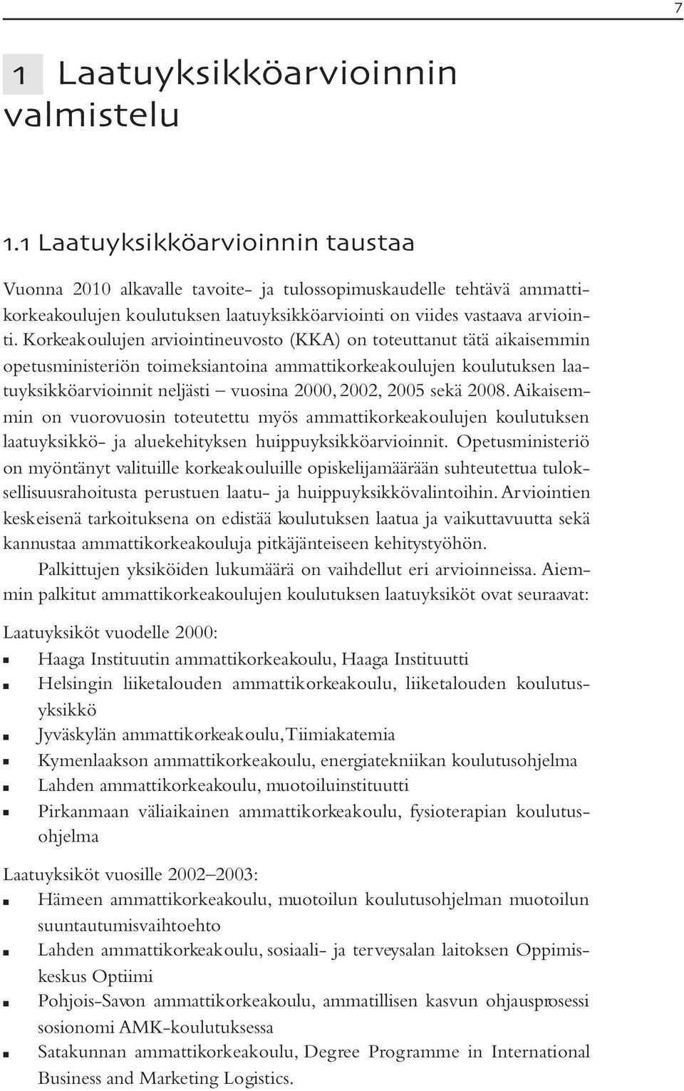 Korkeakoulujen arviointineuvosto (KKA) on toteuttanut tätä aikaisemmin opetusministeriön toimeksiantoina ammattikorkeakoulujen koulutuksen laatuyksikköarvioinnit neljästi vuosina 2000, 2002, 2005