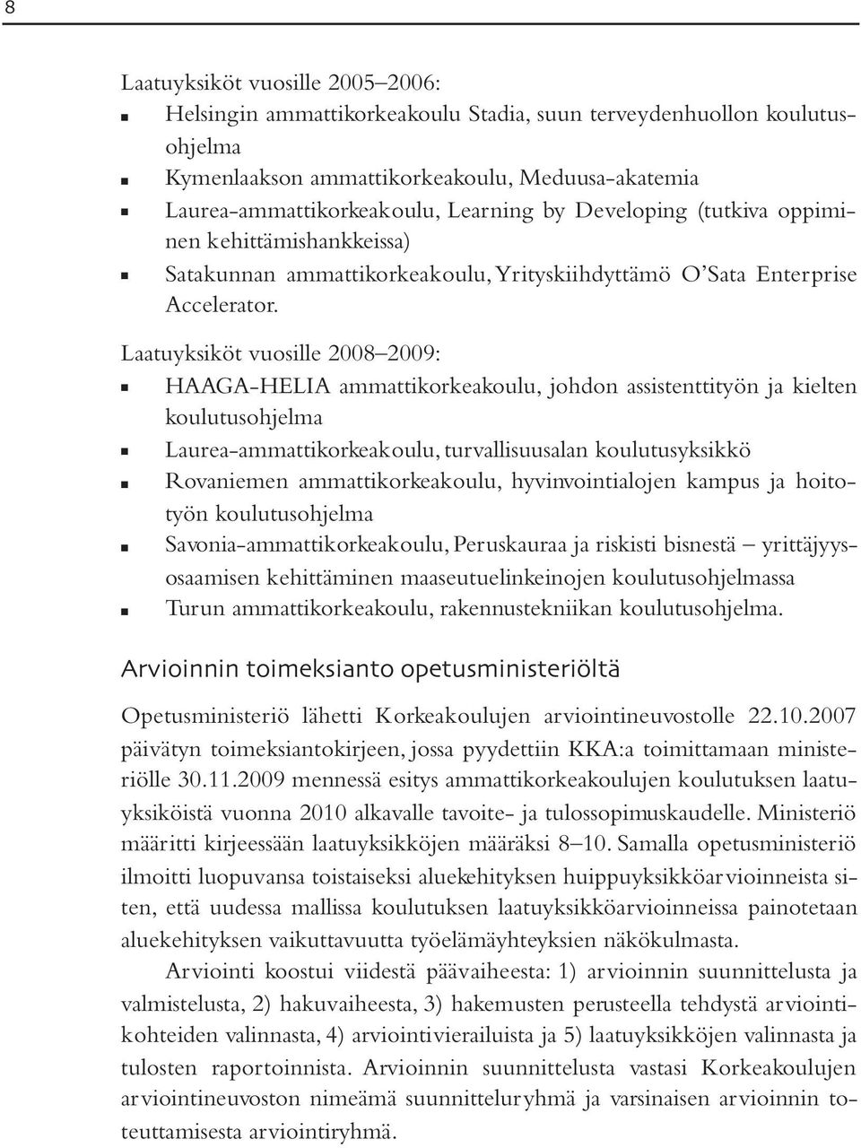 Laatuyksiköt vuosille 2008 2009: HAAGA-HELIA ammattikorkeakoulu, johdon assistenttityön ja kielten koulutusohjelma Laurea-ammattikorkeakoulu, turvallisuusalan koulutusyksikkö Rovaniemen